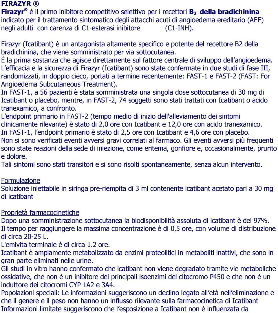 Firazyr (Icatibant) è un antagonista altamente specifico e potente del recettore B2 della bradichinina, che viene somministrato per via sottocutanea.