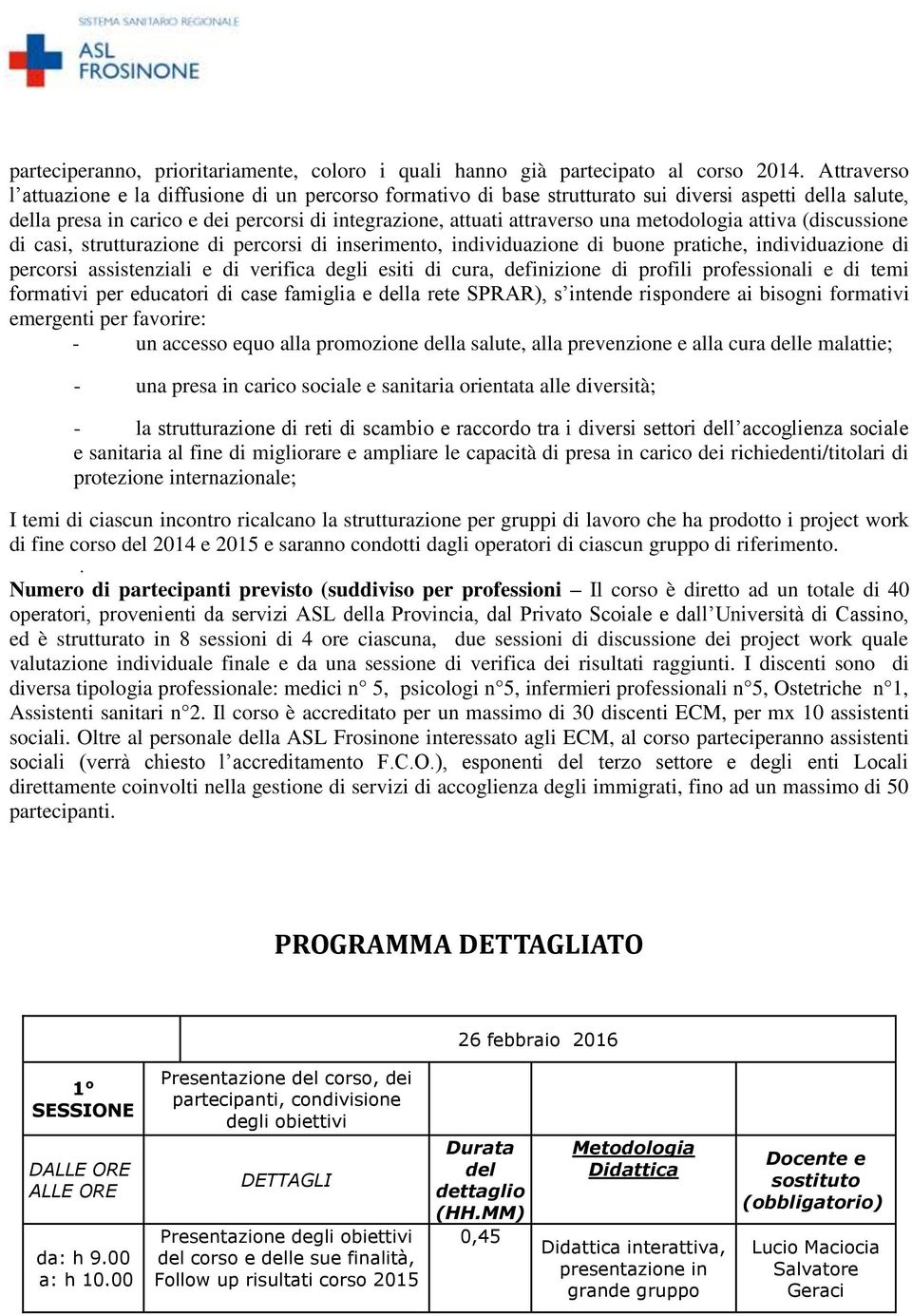 metodologia attiva ( di casi, strutturazione di percorsi di inserimento, individuazione di buone pratiche, individuazione di percorsi assistenziali e di verifica degli esiti di cura, definizione di