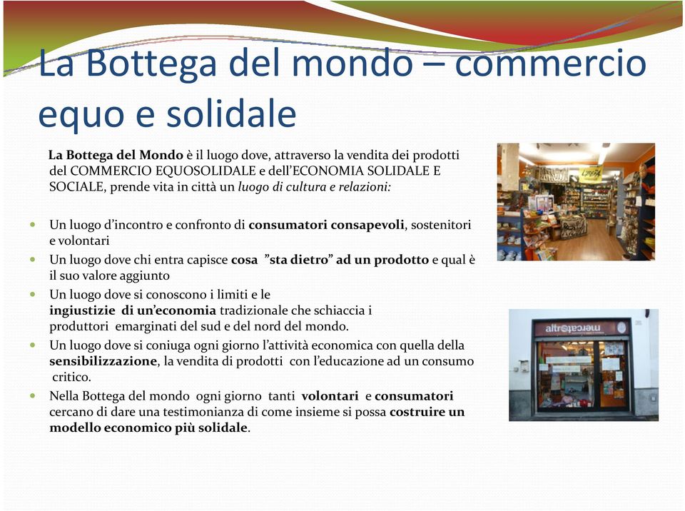 suo valore aggiunto Un luogo dove si conoscono i limiti e le ingiustizie di un economia tradizionale che schiaccia i produttori emarginati del sud e del nord del mondo.