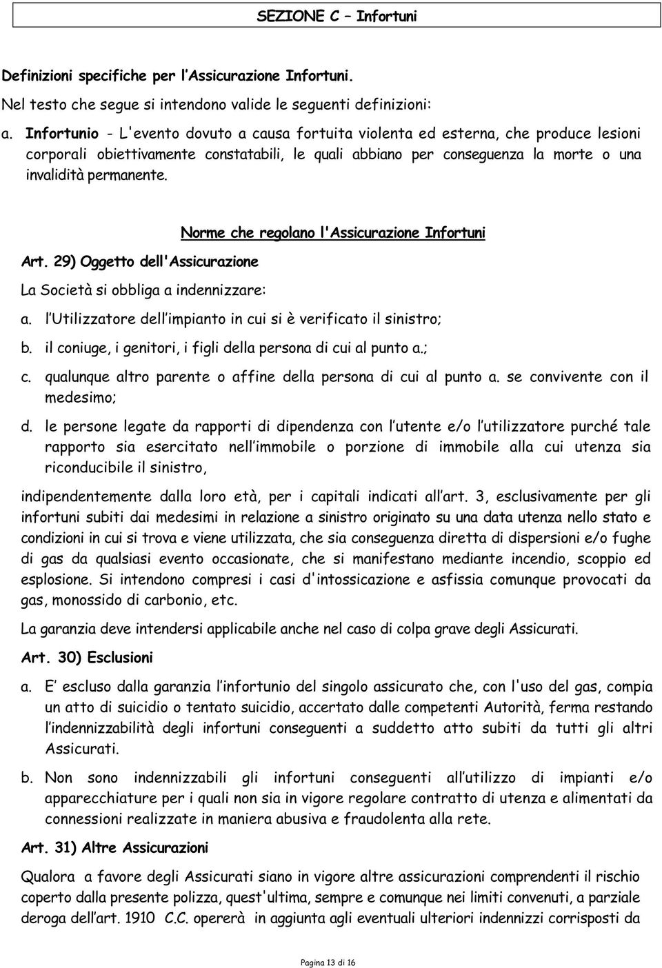 Art. 29) Oggetto dell'assicurazione La Società si obbliga a indennizzare: Norme che regolano l'assicurazione Infortuni a. l Utilizzatore dell impianto in cui si è verificato il sinistro; b.