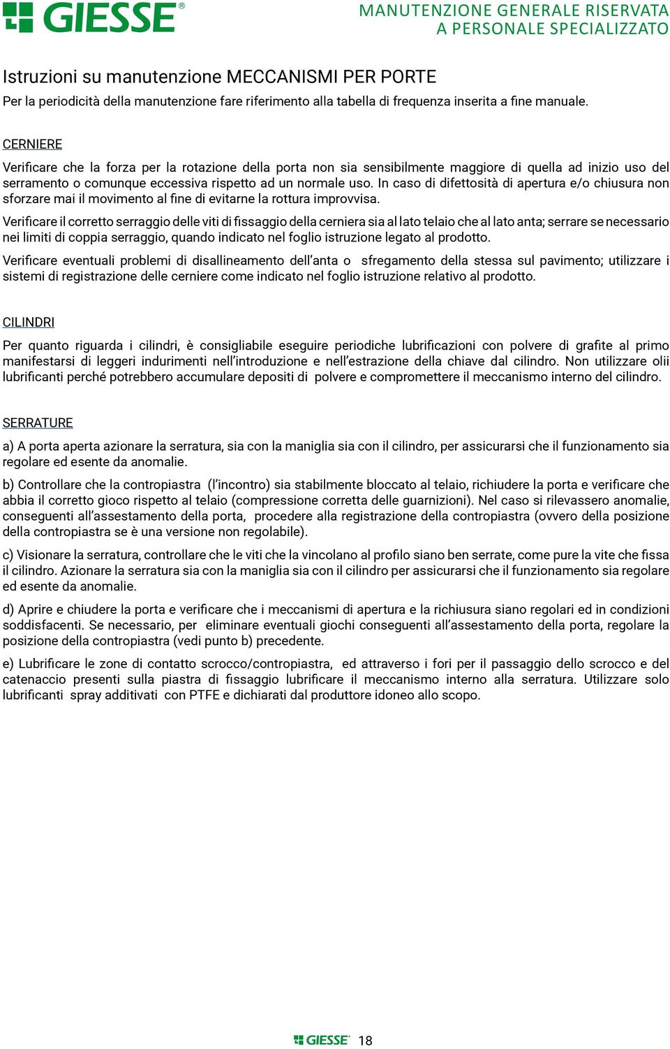 In caso di difettosità di apertura e/o chiusura non sforzare mai il movimento al fine di evitarne la rottura improvvisa.