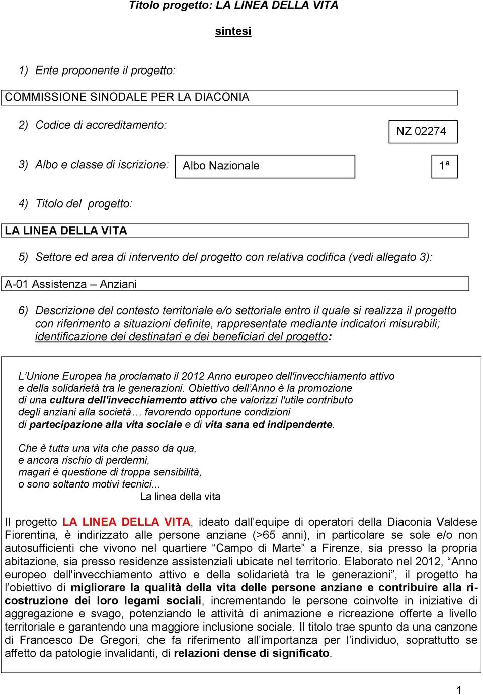 e/o settoriale entro il quale si realizza il progetto con riferimento a situazioni definite, rappresentate mediante indicatori misurabili; identificazione dei destinatari e dei beneficiari del