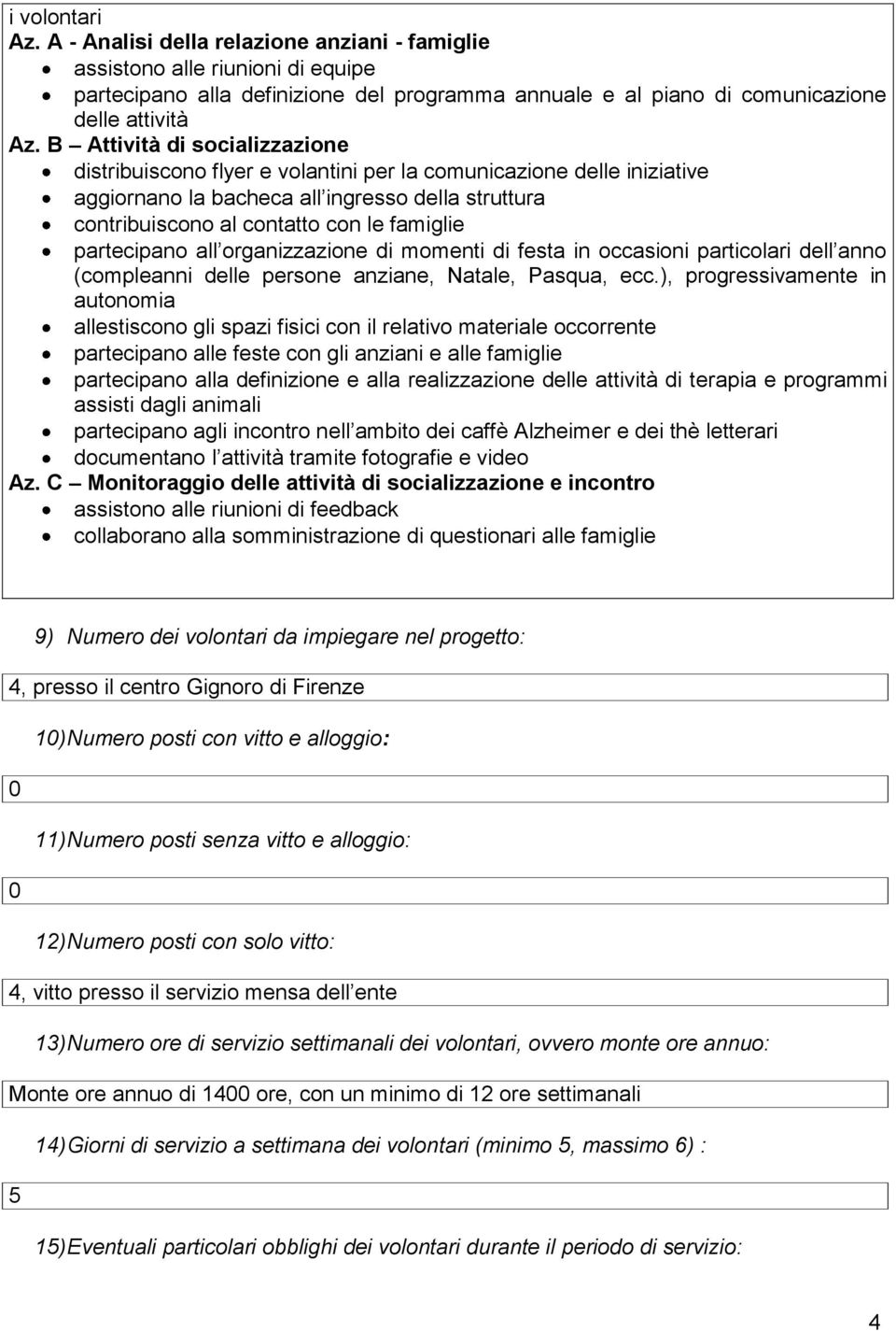 partecipano all organizzazione di momenti di festa in occasioni particolari dell anno (compleanni delle persone anziane, Natale, Pasqua, ecc.