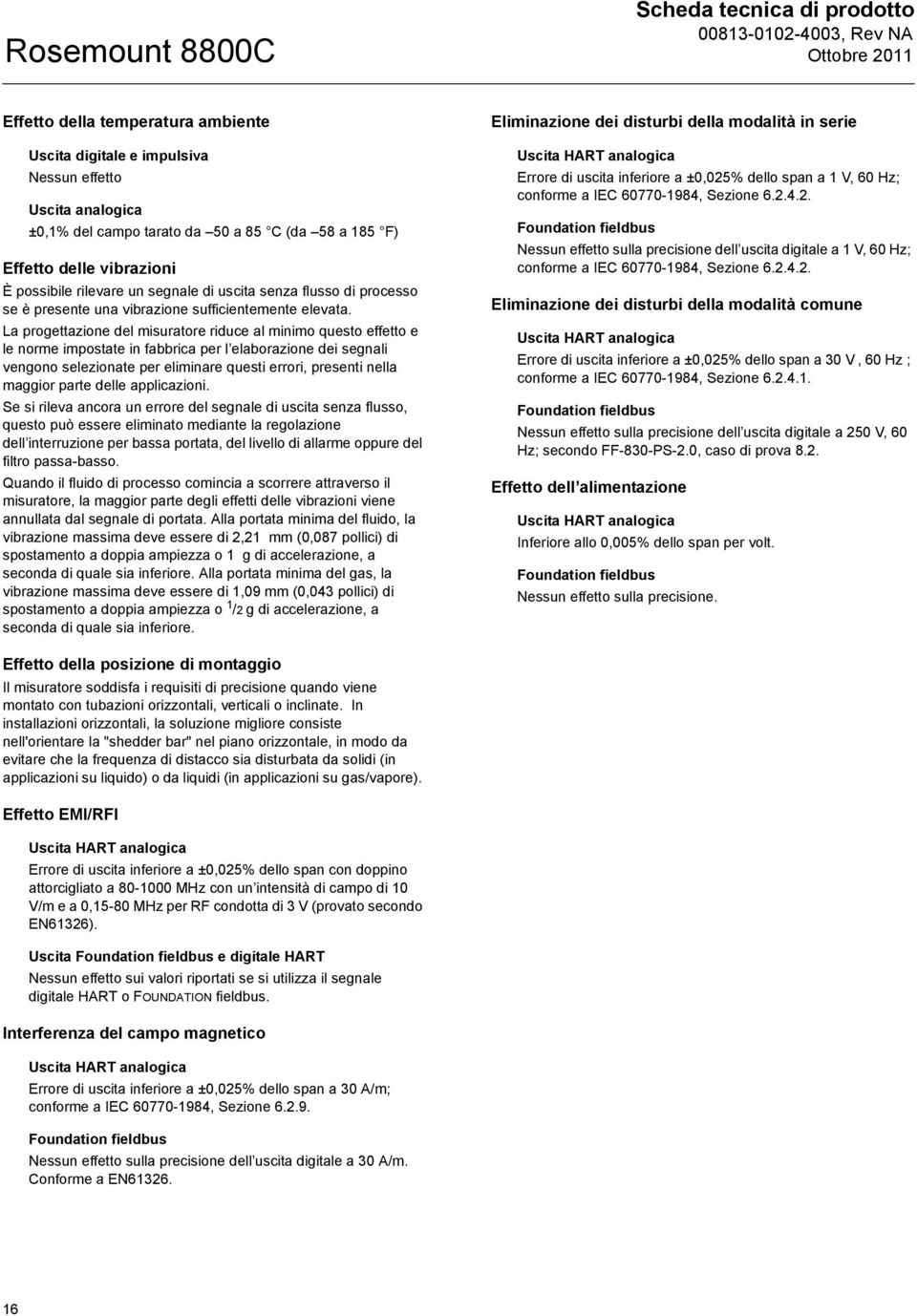 La progettazione del misuratore riduce al imo questo effetto e le norme impostate in fabbrica per l elaborazione dei segnali vengono selezionate per eliare questi errori, presenti nella maggior parte