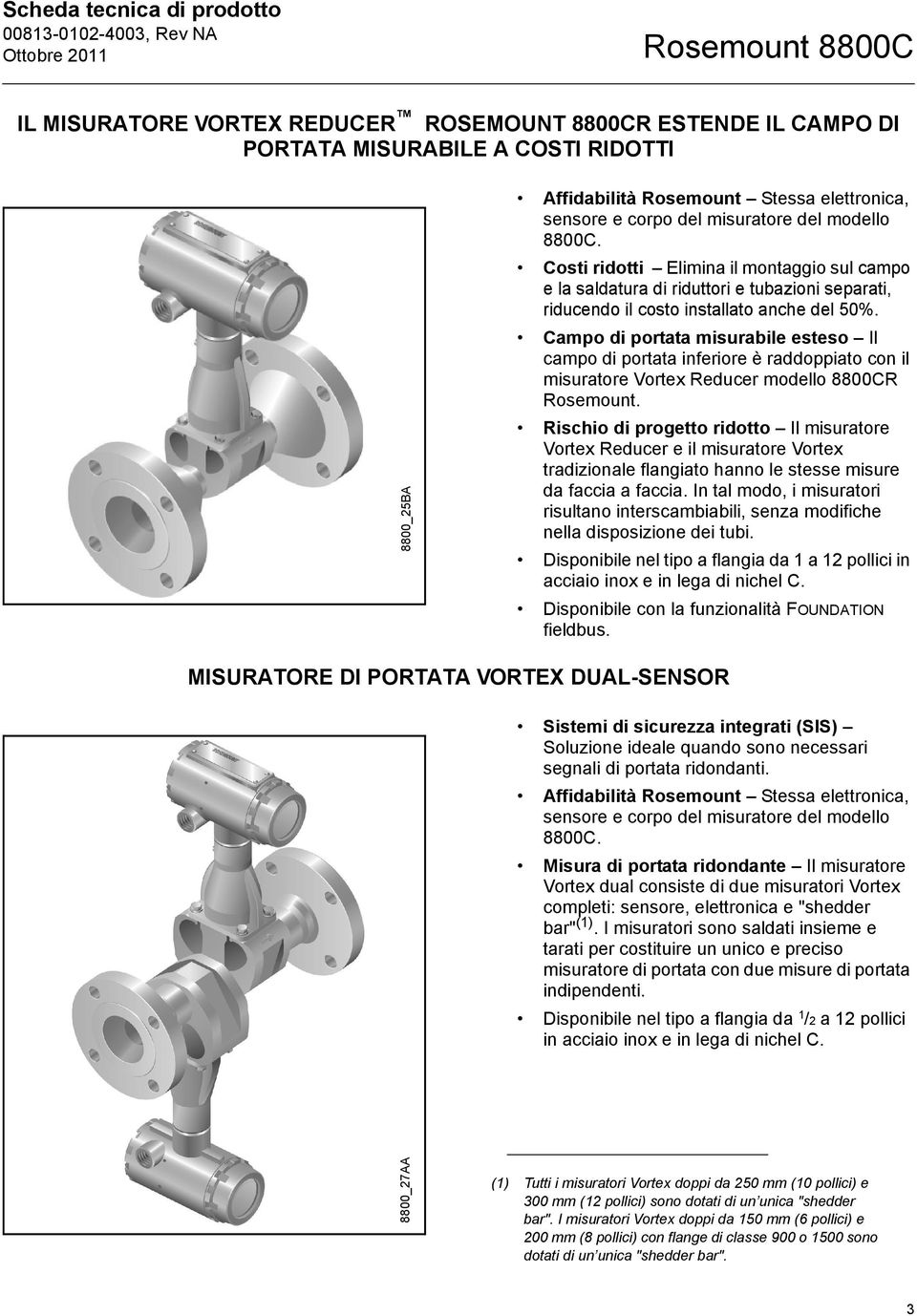 Campo di portata misurabile esteso Il campo di portata inferiore è raddoppiato con il misuratore Vortex Reducer modello 8800CR Rosemount.