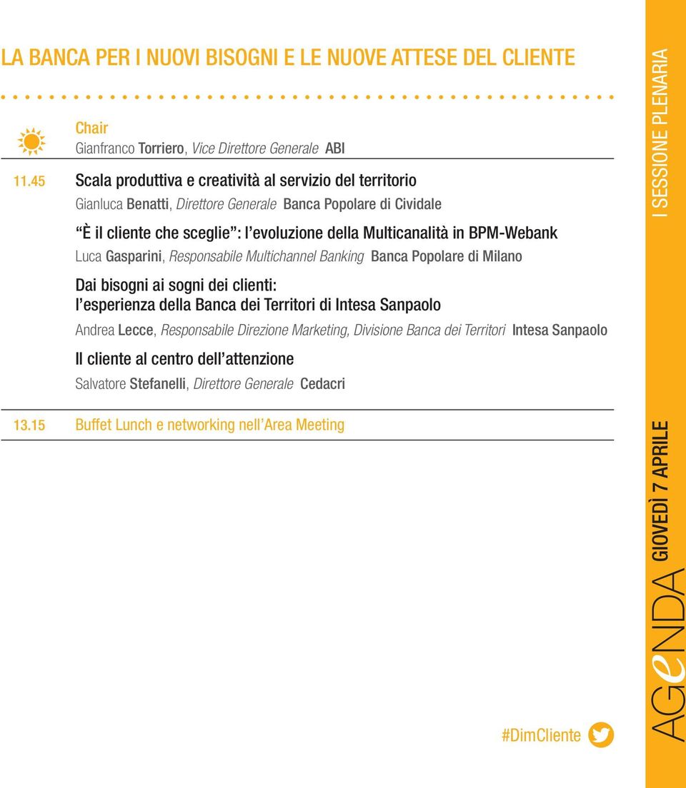 BPM-Webank Luca Gasparini, Responsabile Multichannel Banking Banca Popolare di Milano Dai bisogni ai sogni dei clienti: l esperienza della Banca dei Territori di Intesa Sanpaolo Andrea