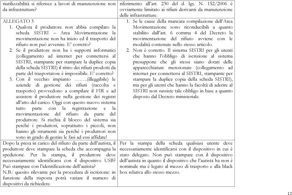 Se il produttore non ha i supporti informatici (collegamento ad internet per connettersi al SISTRI, stampante per stampare la duplice copia della scheda SISTRI) il ritiro dei rifiuti prodotti da