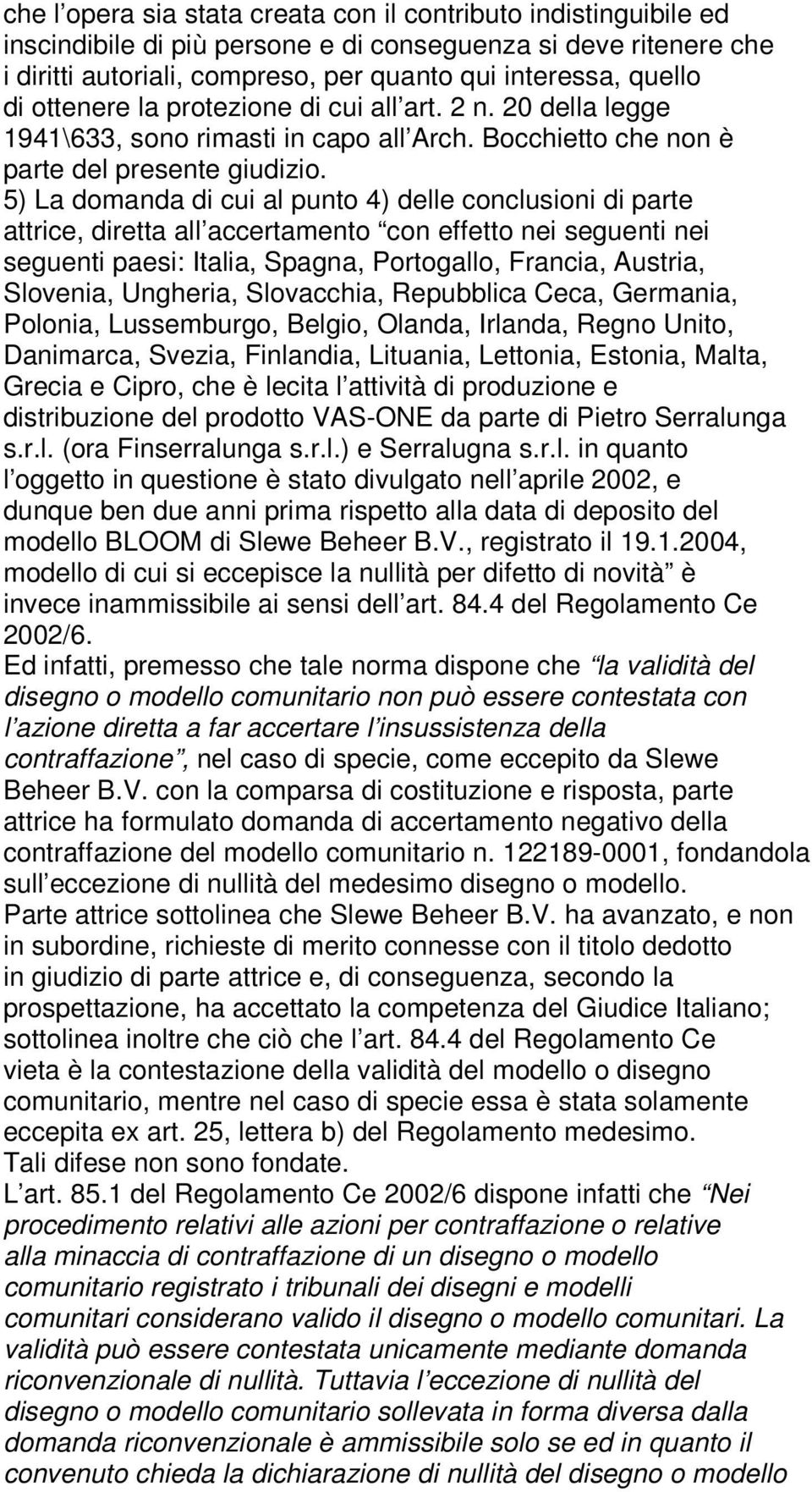 5) La domanda di cui al punto 4) delle conclusioni di parte attrice, diretta all accertamento con effetto nei seguenti nei seguenti paesi: Italia, Spagna, Portogallo, Francia, Austria, Slovenia,