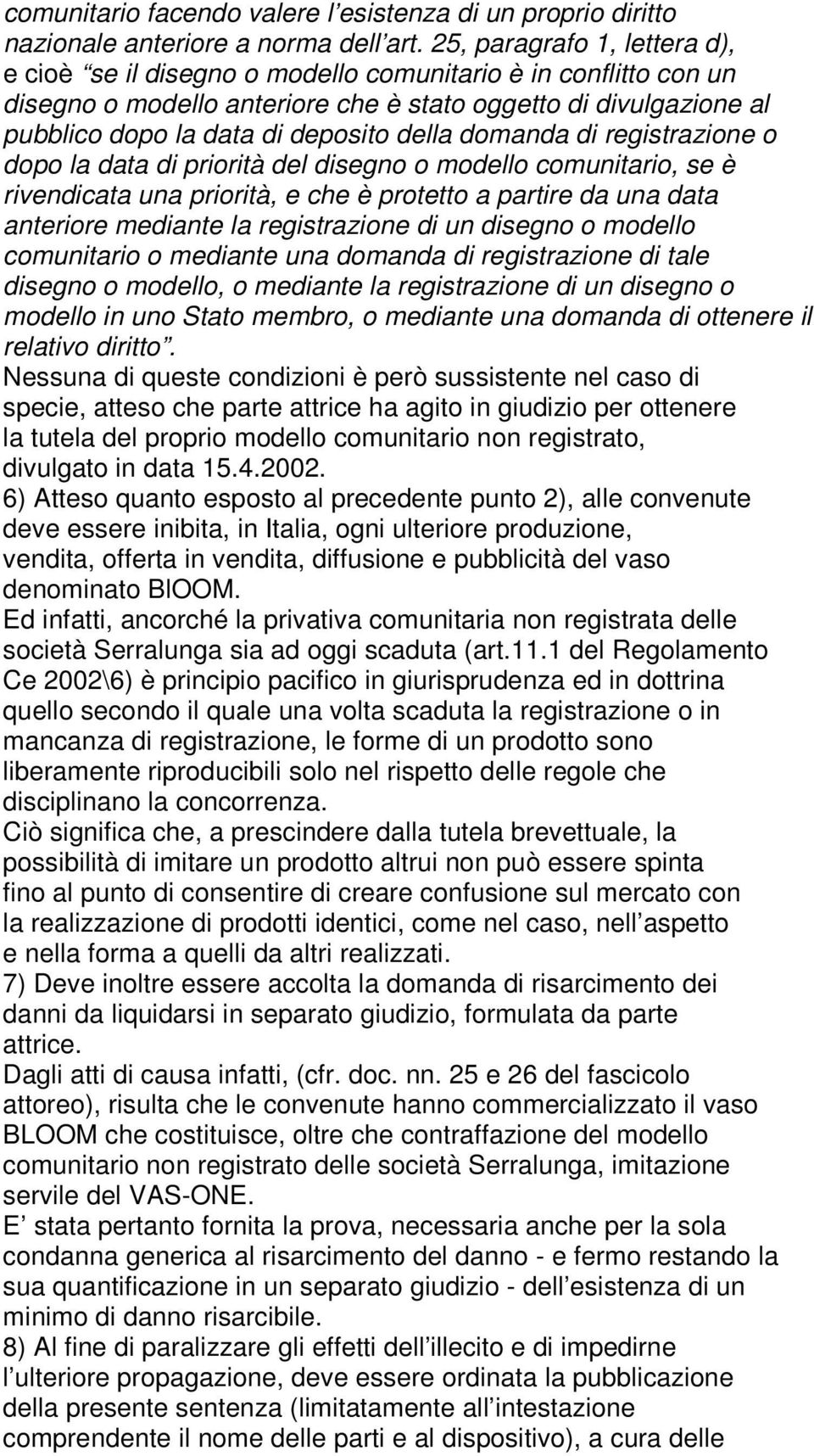 della domanda di registrazione o dopo la data di priorità del disegno o modello comunitario, se è rivendicata una priorità, e che è protetto a partire da una data anteriore mediante la registrazione