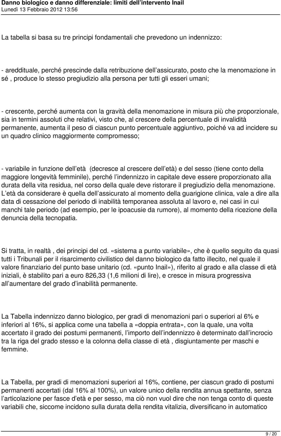 crescere della percentuale di invalidità permanente, aumenta il peso di ciascun punto percentuale aggiuntivo, poiché va ad incidere su un quadro clinico maggiormente compromesso; - variabile in