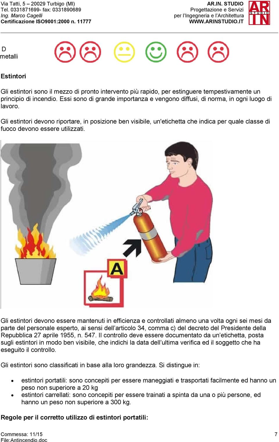 Gli estintori devono riportare, in posizione ben visibile, un'etichetta che indica per quale classe di fuoco devono essere utilizzati.