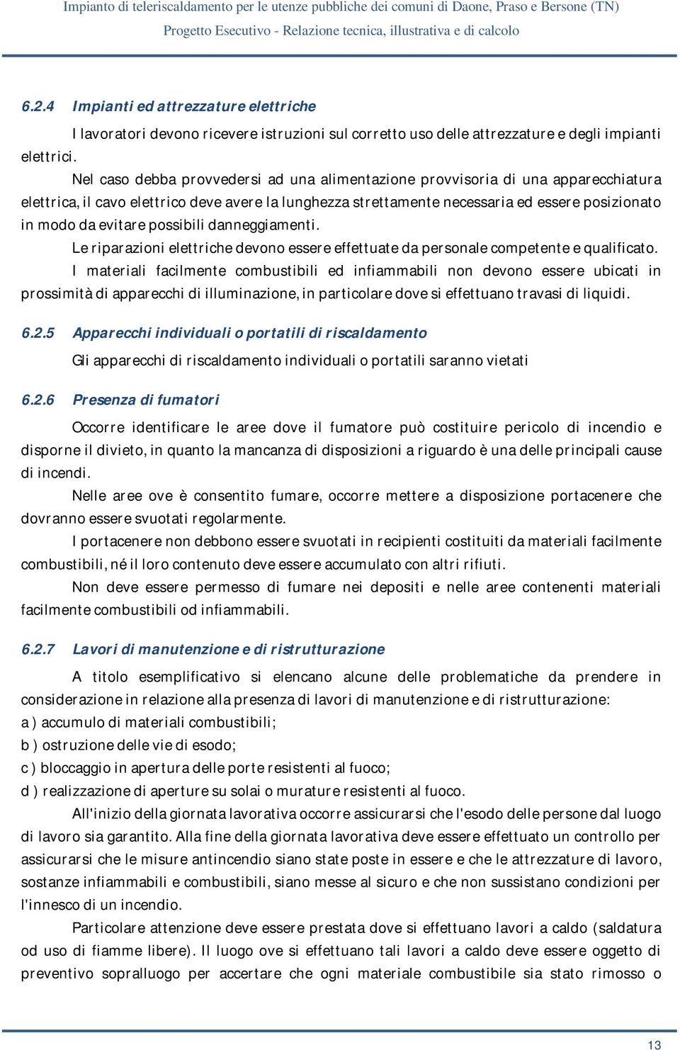 evitare possibili danneggiamenti. Le riparazioni elettriche devono essere effettuate da personale competente e qualificato.