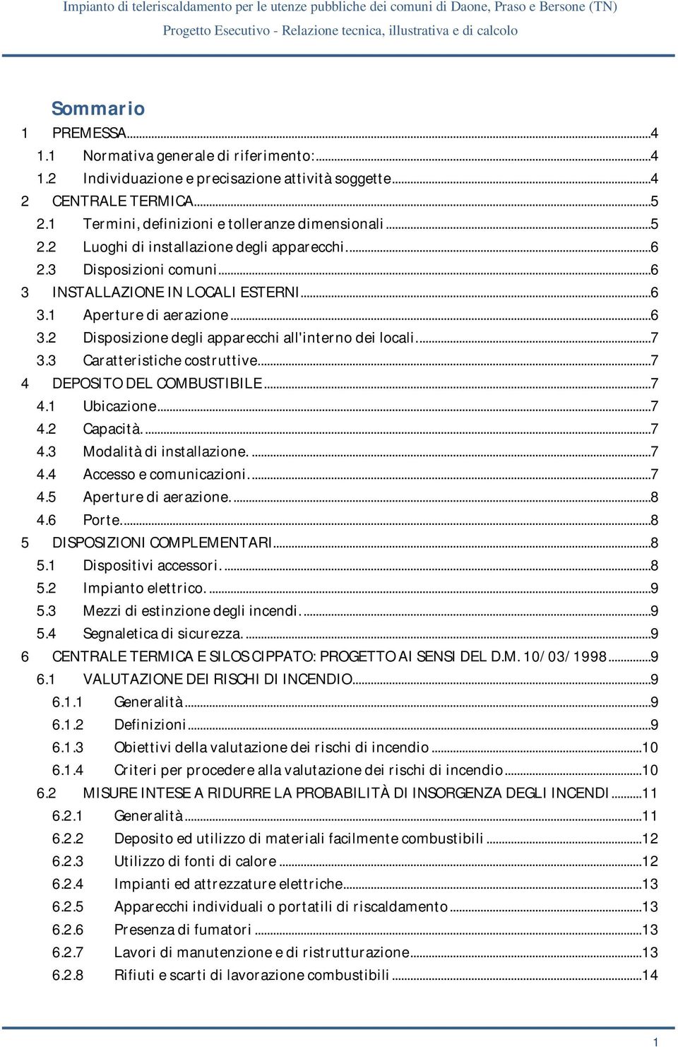 ...7 3.3 Caratteristiche costruttive....7 4 DEPOSITO DEL COMBUSTIBILE...7 4.1 Ubicazione...7 4.2 Capacità....7 4.3 Modalità di installazione....7 4.4 Accesso e comunicazioni....7 4.5 Aperture di aerazione.