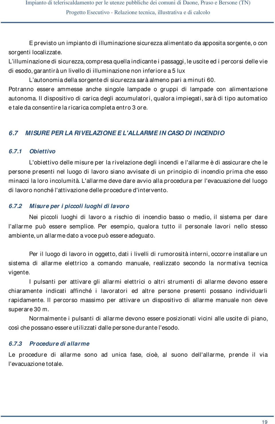 di sicurezza sarà almeno pari a minuti 60. Potranno essere ammesse anche singole lampade o gruppi di lampade con alimentazione autonoma.