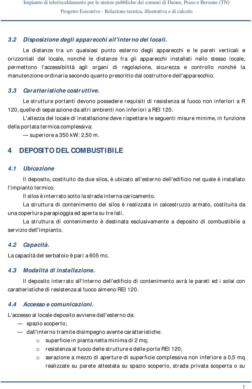 l'accessibilità agli organi di regolazione, sicurezza e controllo nonché la manutenzione ordinaria secondo quanto prescritto dal costruttore dell'apparecchio. 3.3 Caratteristiche costruttive.