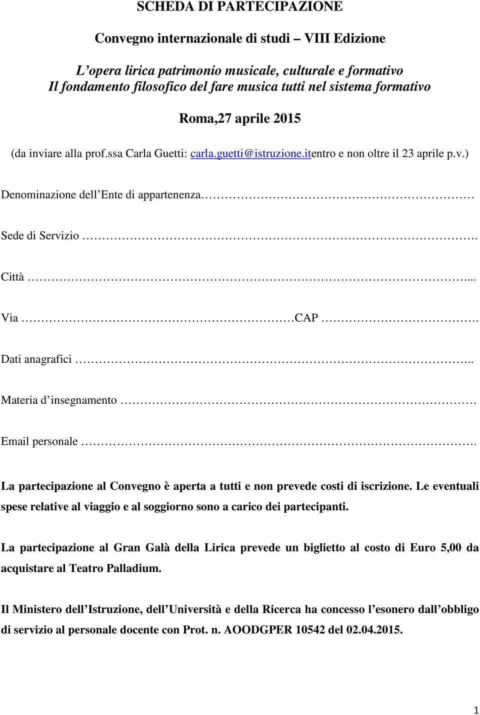 Dati anagrafici.. Materia d insegnamento Email personale. La partecipazione al Convegno è aperta a tutti e non prevede costi di iscrizione.