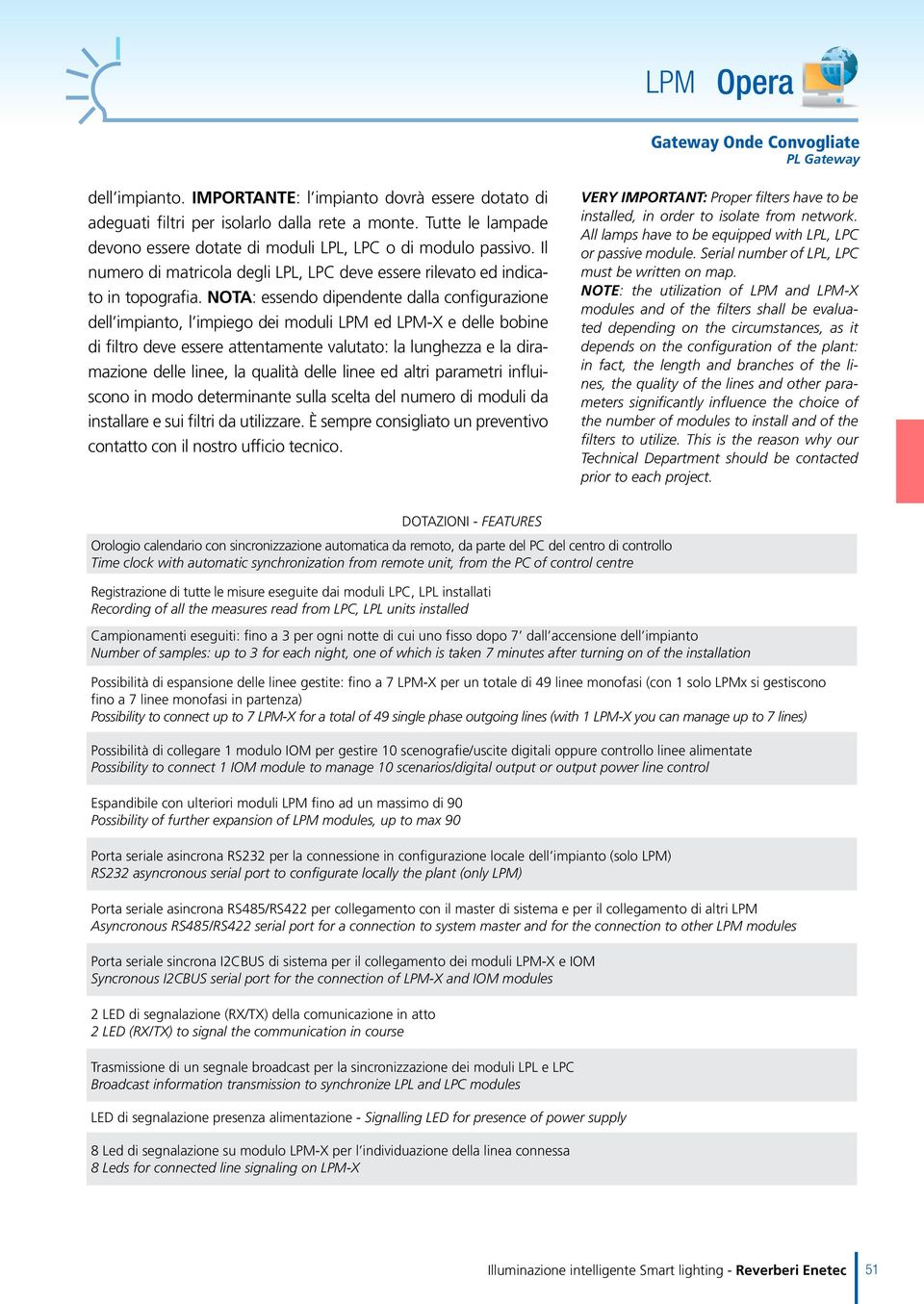 NOTA: essendo dipendente dalla configurazione dell impianto, l impiego dei moduli LPM ed LPM-X e delle bobine di filtro deve essere attentamente valutato: la lunghezza e la diramazione delle linee,