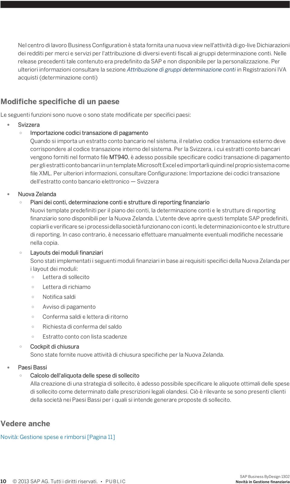 Per ulteriori informazioni consultare la sezione Attribuzione di gruppi determinazione conti in Registrazioni IVA acquisti (determinazione conti) Modifiche specifiche di un paese Le seguenti funzioni