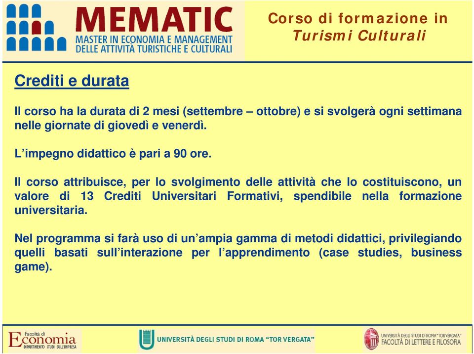 Il corso attribuisce, per lo svolgimento delle attività che lo costituiscono, un valore di 13 Crediti Universitari Formativi,