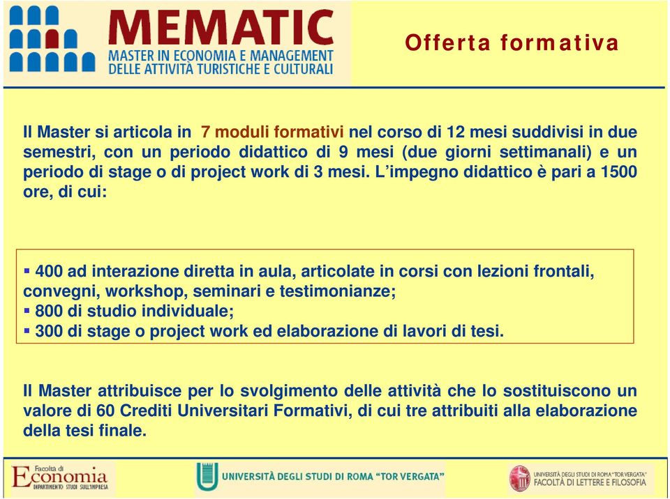 L impegno didattico è pari a 1500 ore, di cui: 400 ad interazione diretta in aula, articolate in corsi con lezioni frontali, convegni, workshop, seminari e