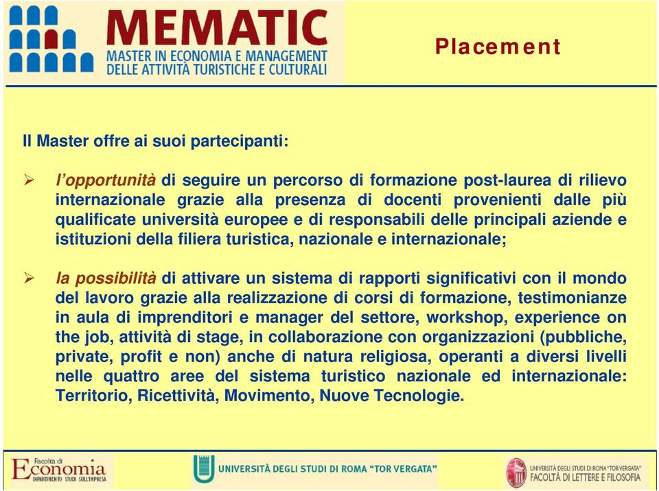 significativi con il mondo del lavoro grazie alla realizzazione di corsi di formazione, testimonianze in aula di imprenditori e manager del settore, workshop, experience on the job, attività di