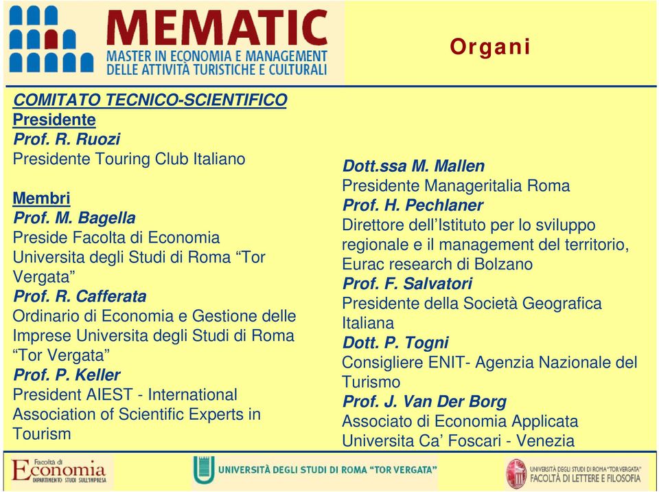 ssa M. Mallen Presidente Manageritalia Roma Prof. H. Pechlaner Direttore dell Istituto per lo sviluppo regionale e il management del territorio, Eurac research di Bolzano Prof. F.