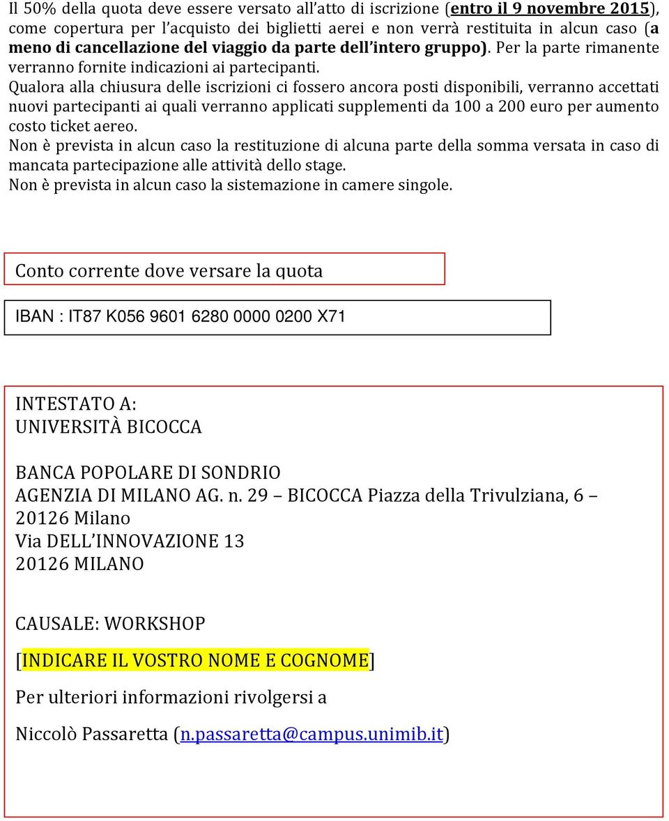 Qualora alla chiusura delle iscrizioni ci fossero ancora posti disponibili, verranno accettati nuovi partecipanti ai quali verranno applicati supplementi da 100 a 200 euro per aumento costo ticket