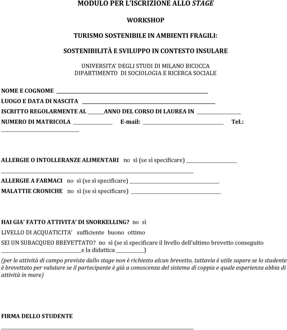 : ALLERGIE O INTOLLERANZE ALIMENTARI no sì (se sì specificare) ALLERGIE A FARMACI no sì (se sì specificare) MALATTIE CRONICHE no sì (se sì specificare) HAI GIA FATTO ATTIVITA DI SNORKELLING?