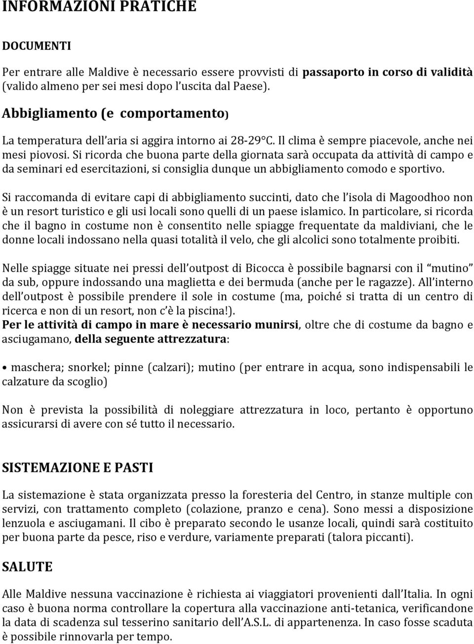 Si ricorda che buona parte della giornata sarà occupata da attività di campo e da seminari ed esercitazioni, si consiglia dunque un abbigliamento comodo e sportivo.