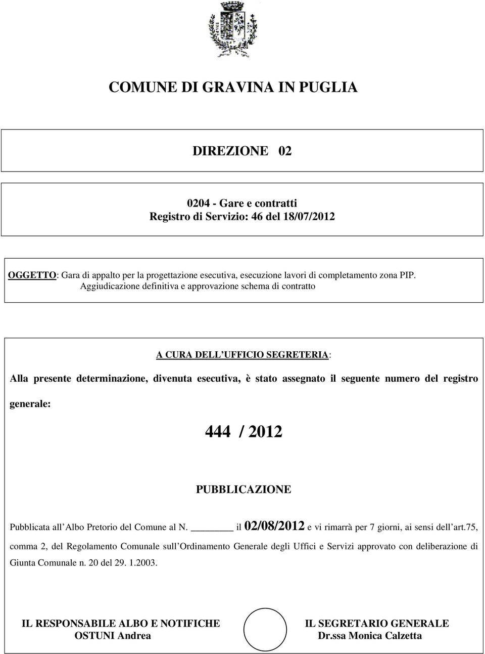 Aggiudicazione definitiva e approvazione schema di contratto A CURA DELL UFFICIO SEGRETERIA: Alla presente determinazione, divenuta esecutiva, è stato assegnato il seguente numero del registro