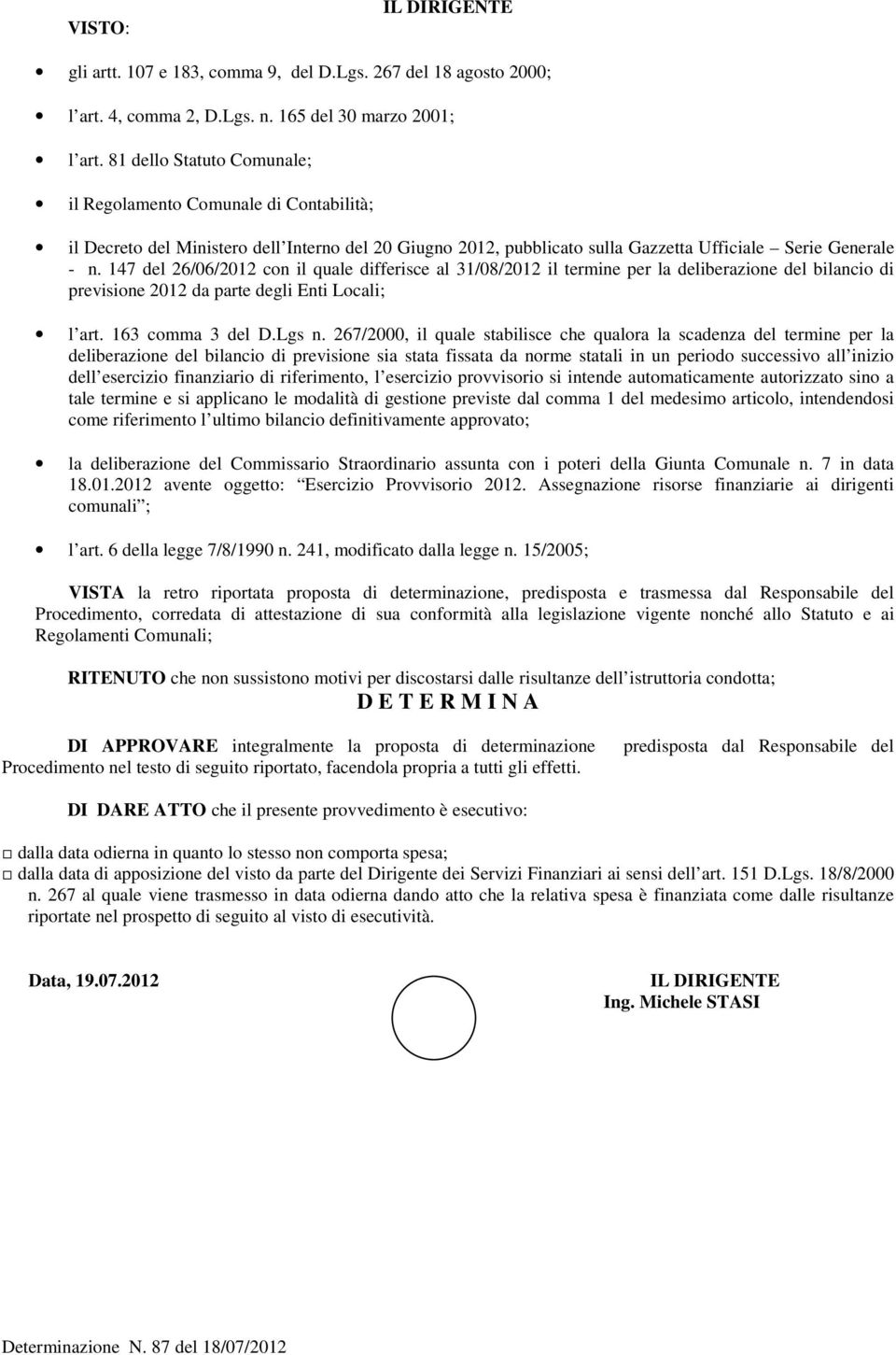 147 del 26/06/2012 con il quale differisce al 31/08/2012 il termine per la deliberazione del bilancio di previsione 2012 da parte degli Enti Locali; l art. 163 comma 3 del D.Lgs n.