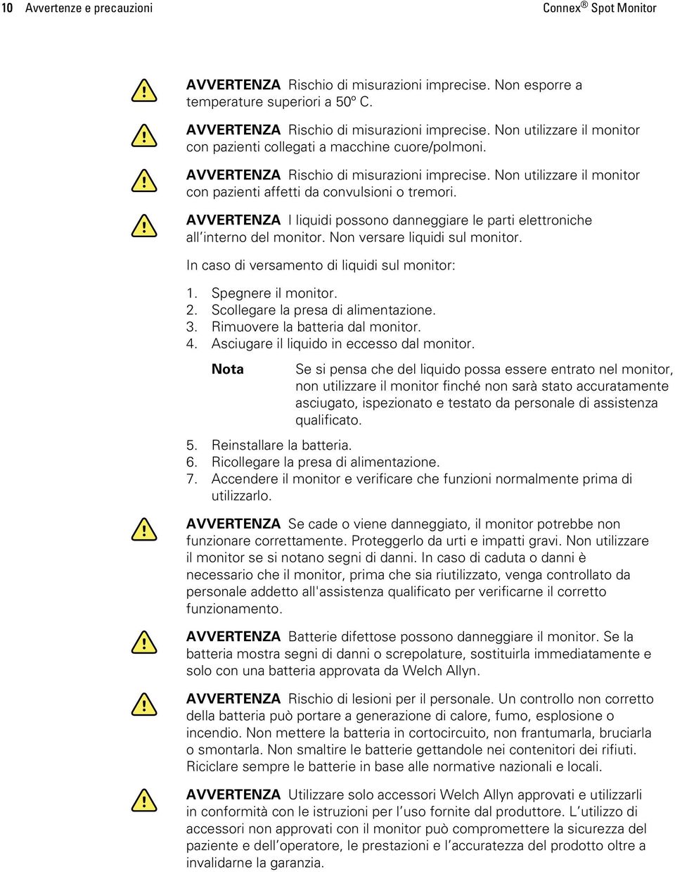 AVVERTENZA I liquidi possono danneggiare le parti elettroniche all interno del monitor. Non versare liquidi sul monitor. In caso di versamento di liquidi sul monitor: 1. Spegnere il monitor. 2.