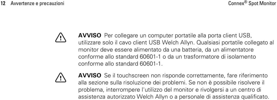 isolamento conforme allo standard 60601-1. AVVISO Se il touchscreen non risponde correttamente, fare riferimento alla sezione sulla risoluzione dei problemi.