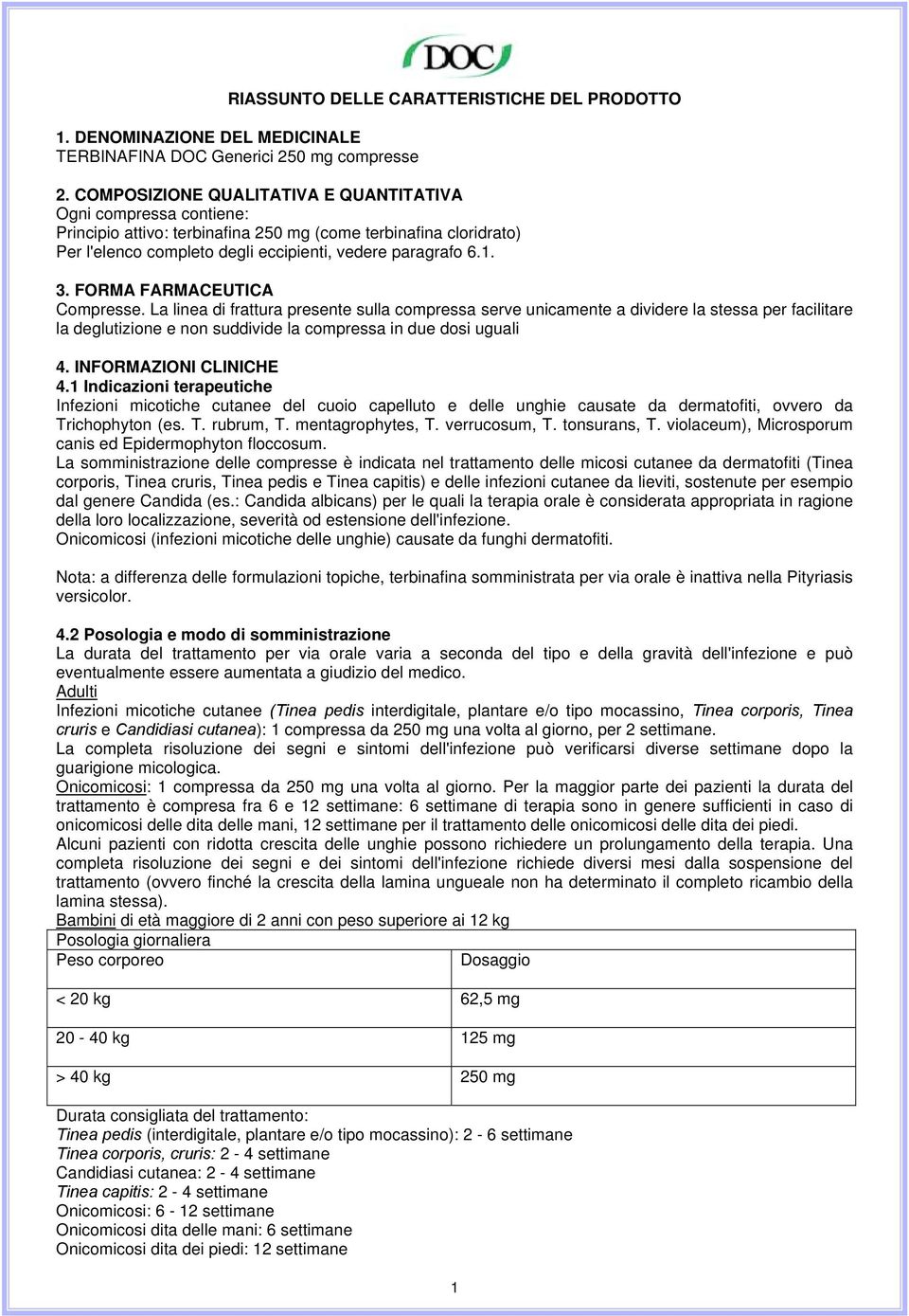 FORMA FARMACEUTICA Compresse. La linea di frattura presente sulla compressa serve unicamente a dividere la stessa per facilitare la deglutizione e non suddivide la compressa in due dosi uguali 4.