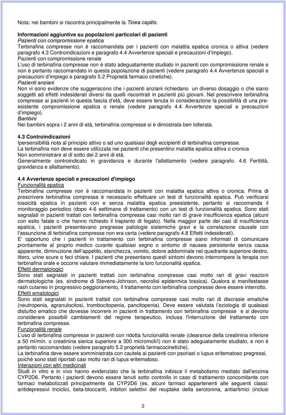 (vedere paragrafo 4.3 Controindicazioni e paragrafo 4.4 Avvertenze speciali e precauzioni d impiego).