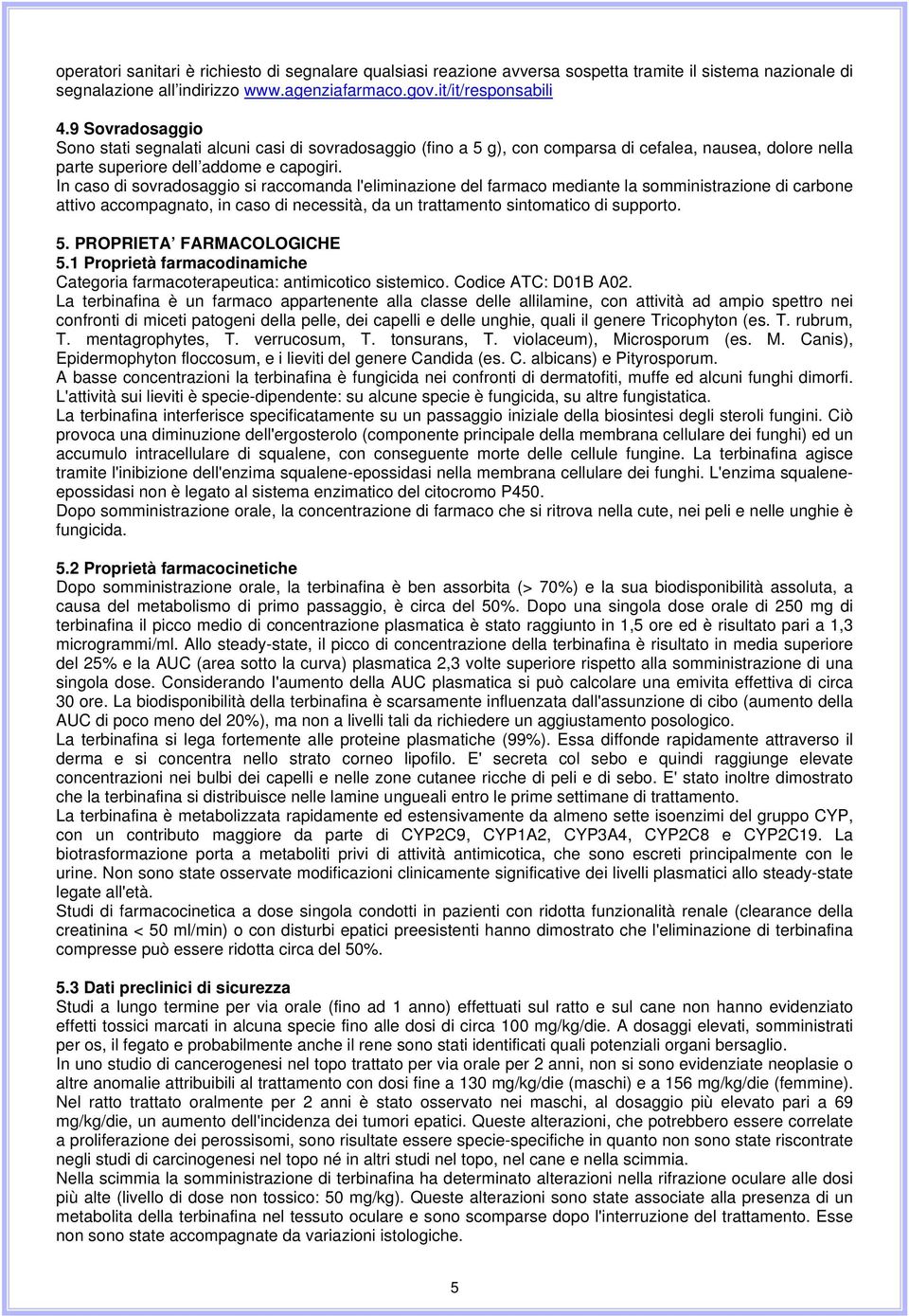 In caso di sovradosaggio si raccomanda l'eliminazione del farmaco mediante la somministrazione di carbone attivo accompagnato, in caso di necessità, da un trattamento sintomatico di supporto. 5.