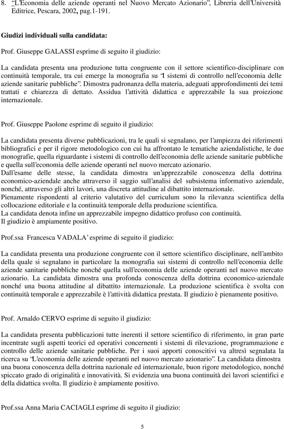 su I sistemi di controllo nell economia delle aziende sanitarie pubbliche. Dimostra padronanza della materia, adeguati approfondimenti dei temi trattati e chiarezza di dettato.