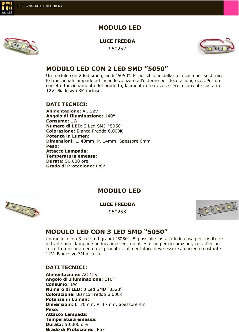 Angolo di Illuminazione: 140 Consumo: 1W Numero di LED: 2 Led SMD 5050 Colorazione: Bianco Freddo 6.000K Dimensioni: L. 48mm, P.