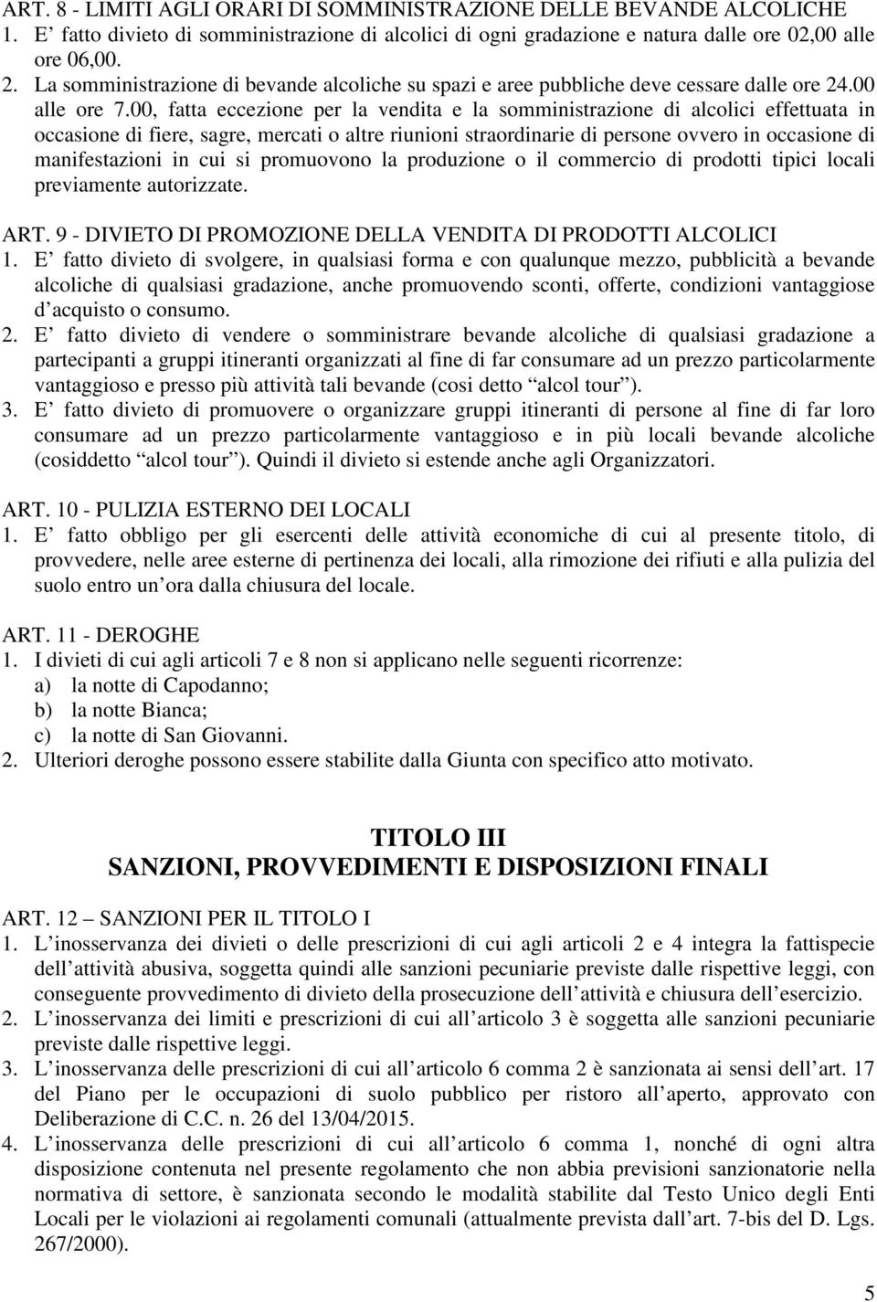 00, fatta eccezione per la vendita e la somministrazione di alcolici effettuata in occasione di fiere, sagre, mercati o altre riunioni straordinarie di persone ovvero in occasione di manifestazioni