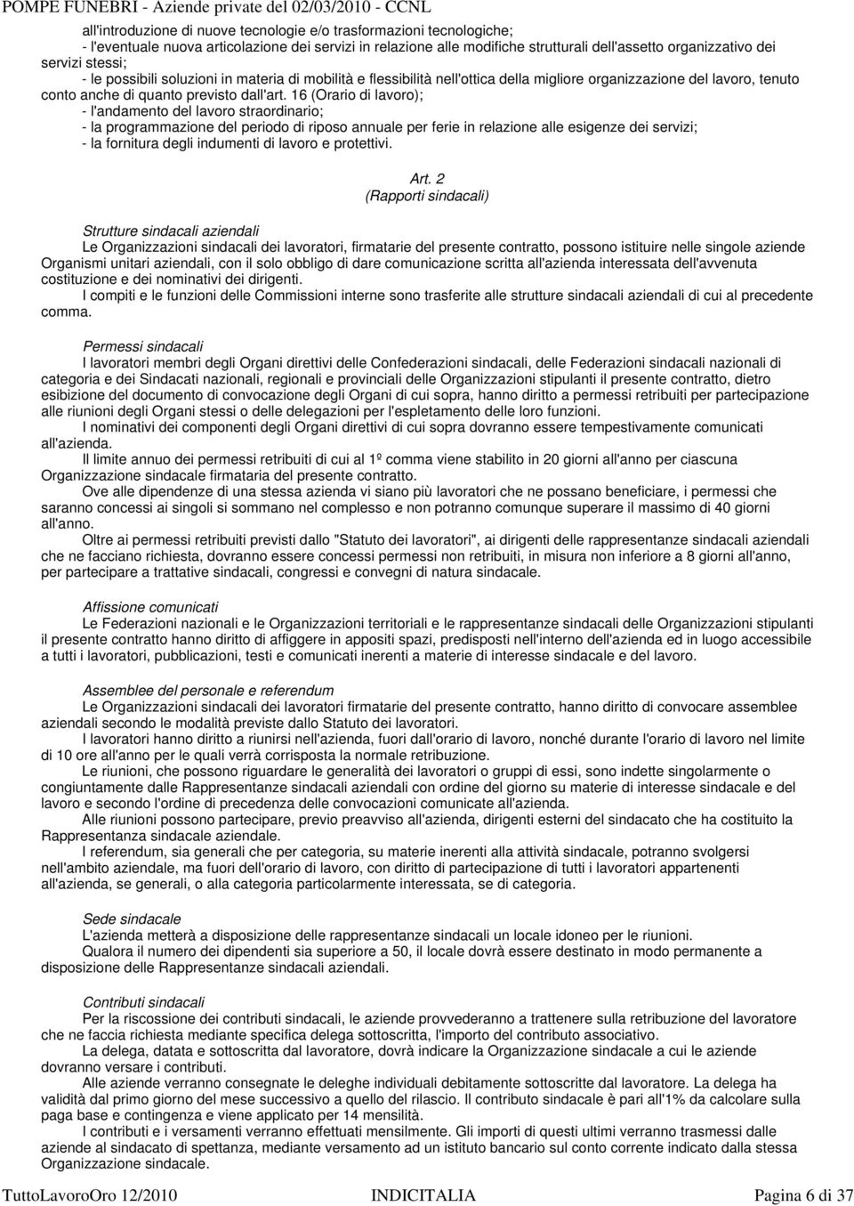 16 (Orario di lavoro); - l'andamento del lavoro straordinario; - la programmazione del periodo di riposo annuale per ferie in relazione alle esigenze dei servizi; - la fornitura degli indumenti di