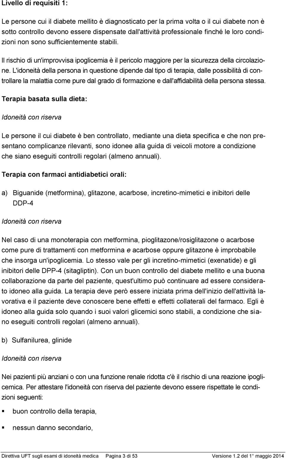 L'idoneità della persona in questione dipende dal tipo di terapia, dalle possibilità di controllare la malattia come pure dal grado di formazione e dall'affidabilità della persona stessa.