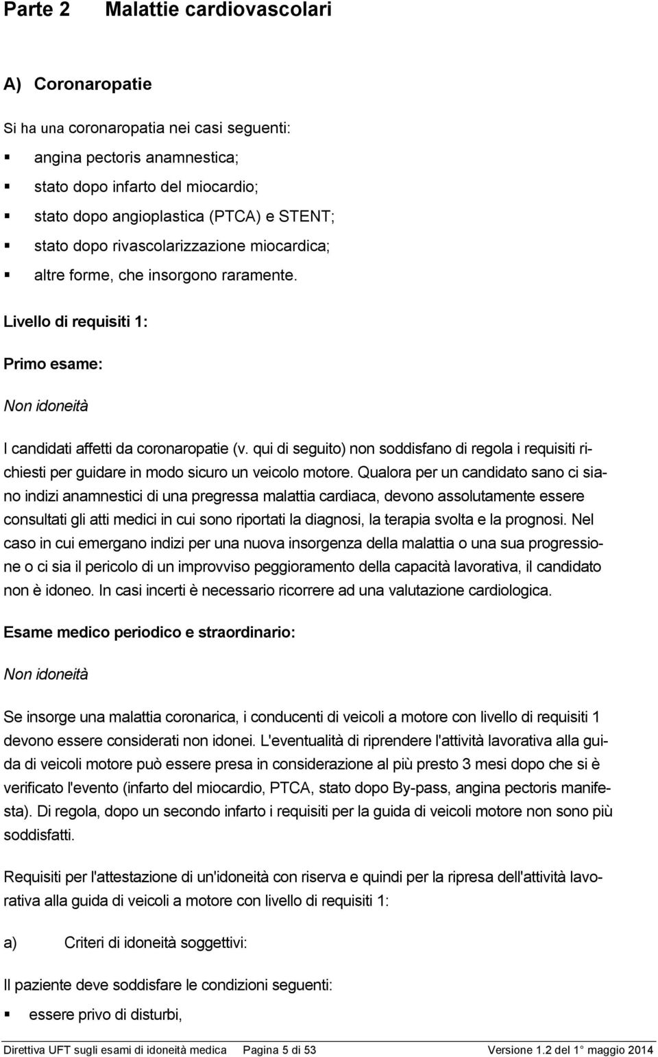 qui di seguito) non soddisfano di regola i requisiti richiesti per guidare in modo sicuro un veicolo motore.