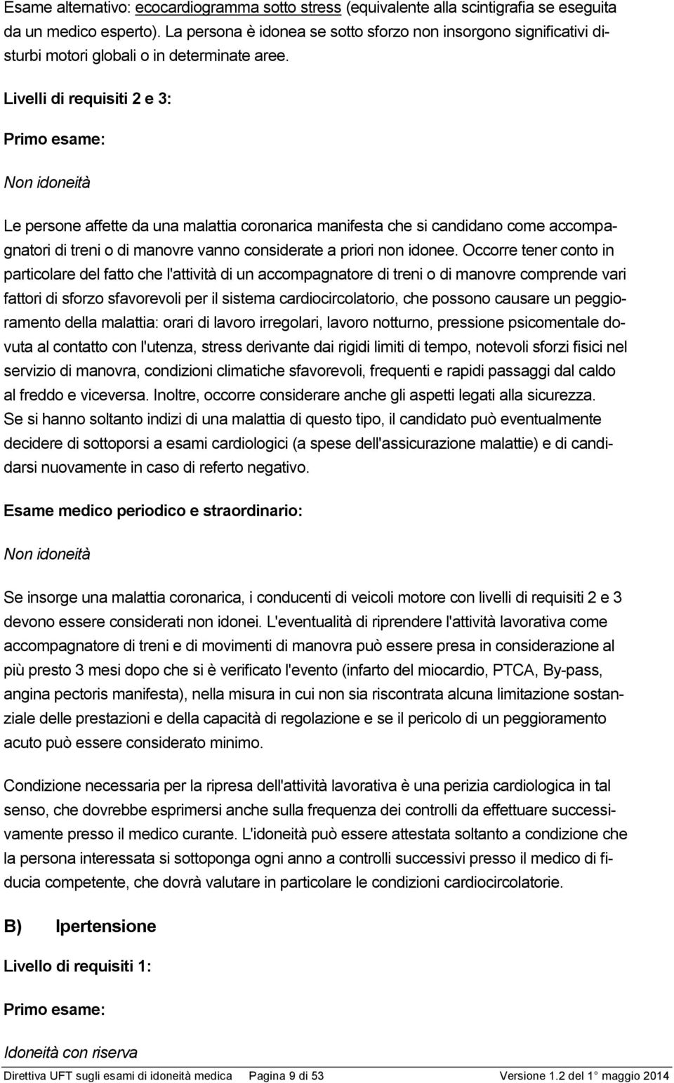 Livelli di requisiti 2 e 3: Primo esame: Le persone affette da una malattia coronarica manifesta che si candidano come accompagnatori di treni o di manovre vanno considerate a priori non idonee.