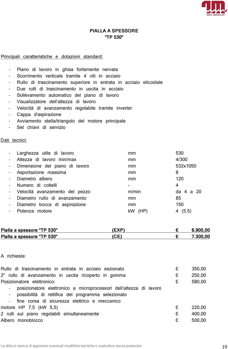 d'aspirazione - Avviamento stella/triangolo del motore principale - Set chiavi di servizio - Larghezza utile di lavoro mm 530 - Altezza di lavoro min/max mm 4/300 - Dimensione del piano di lavoro mm