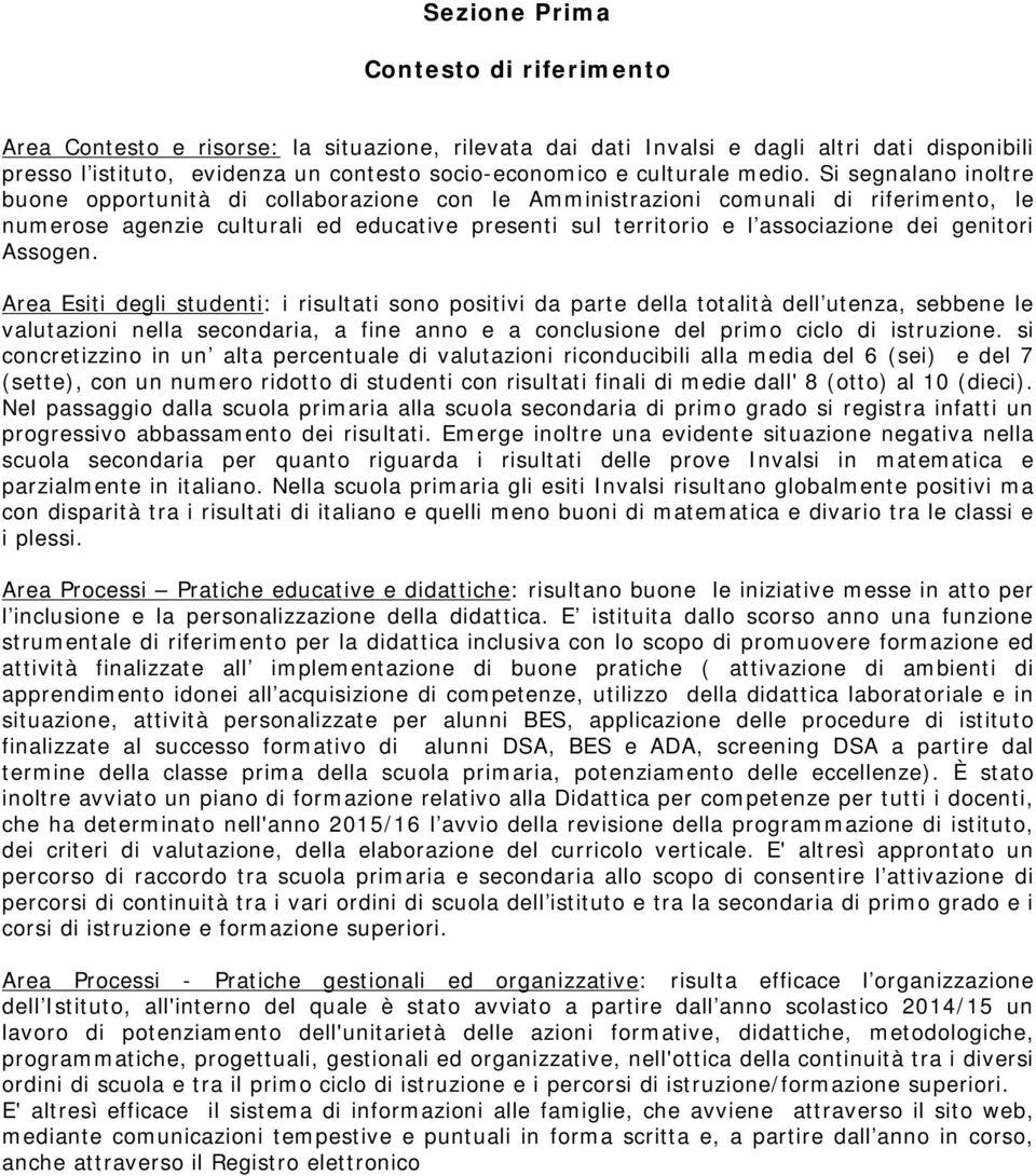 Si segnalano inoltre buone opportunità di collaborazione con le Amministrazioni comunali di riferimento, le numerose agenzie culturali ed educative presenti sul territorio e l associazione dei