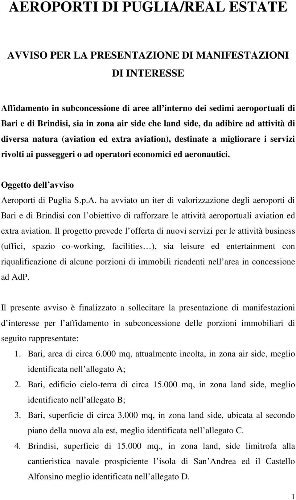 Oggetto dell avviso Aeroporti di Puglia S.p.A. ha avviato un iter di valorizzazione degli aeroporti di Bari e di Brindisi con l obiettivo di rafforzare le attività aeroportuali aviation ed extra aviation.