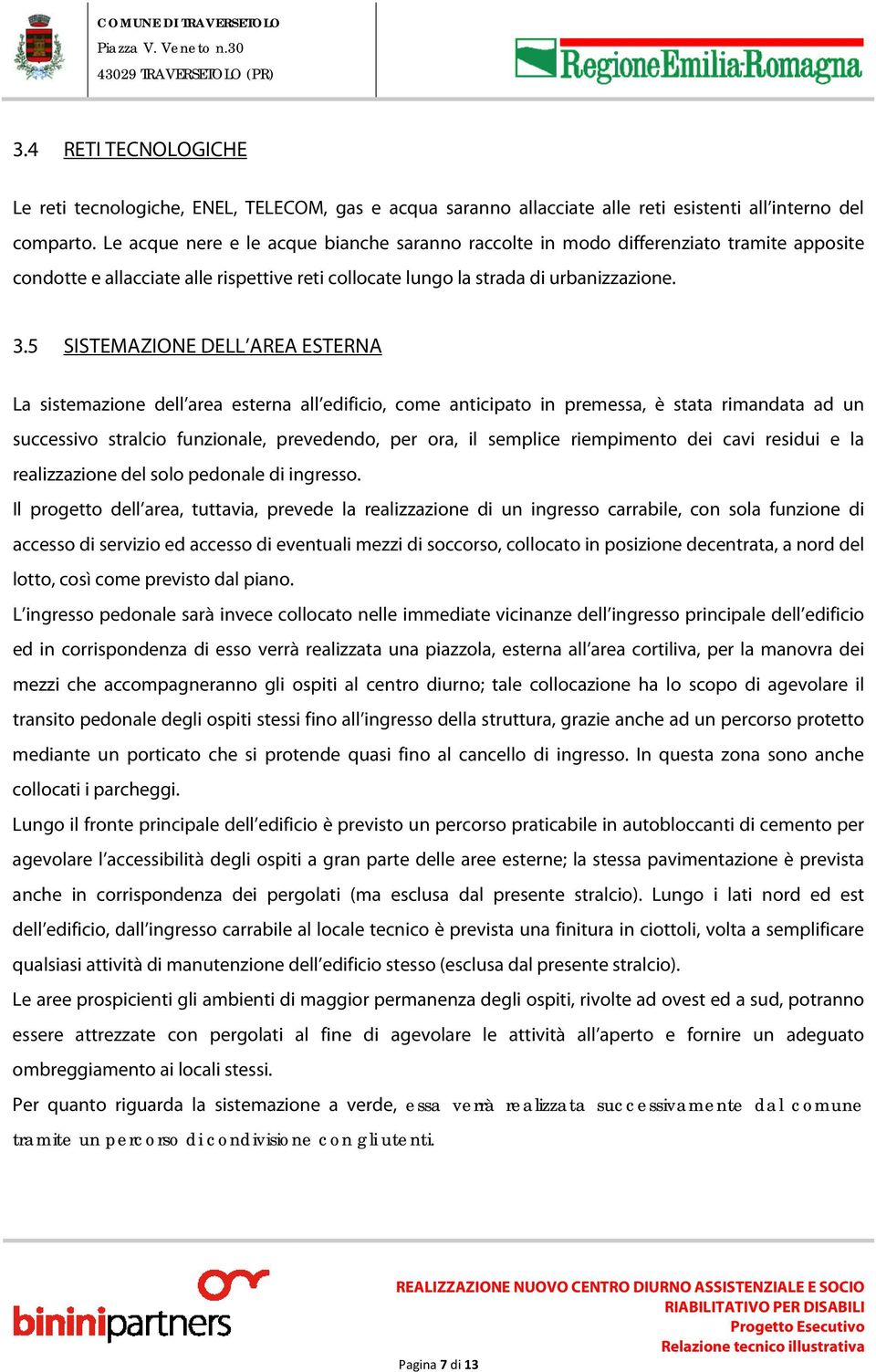 5 SISTEMAZIONE DELL AREA ESTERNA La sistemazione dell area esterna all edificio, come anticipato in premessa, è stata rimandata ad un successivo stralcio funzionale, prevedendo, per ora, il semplice