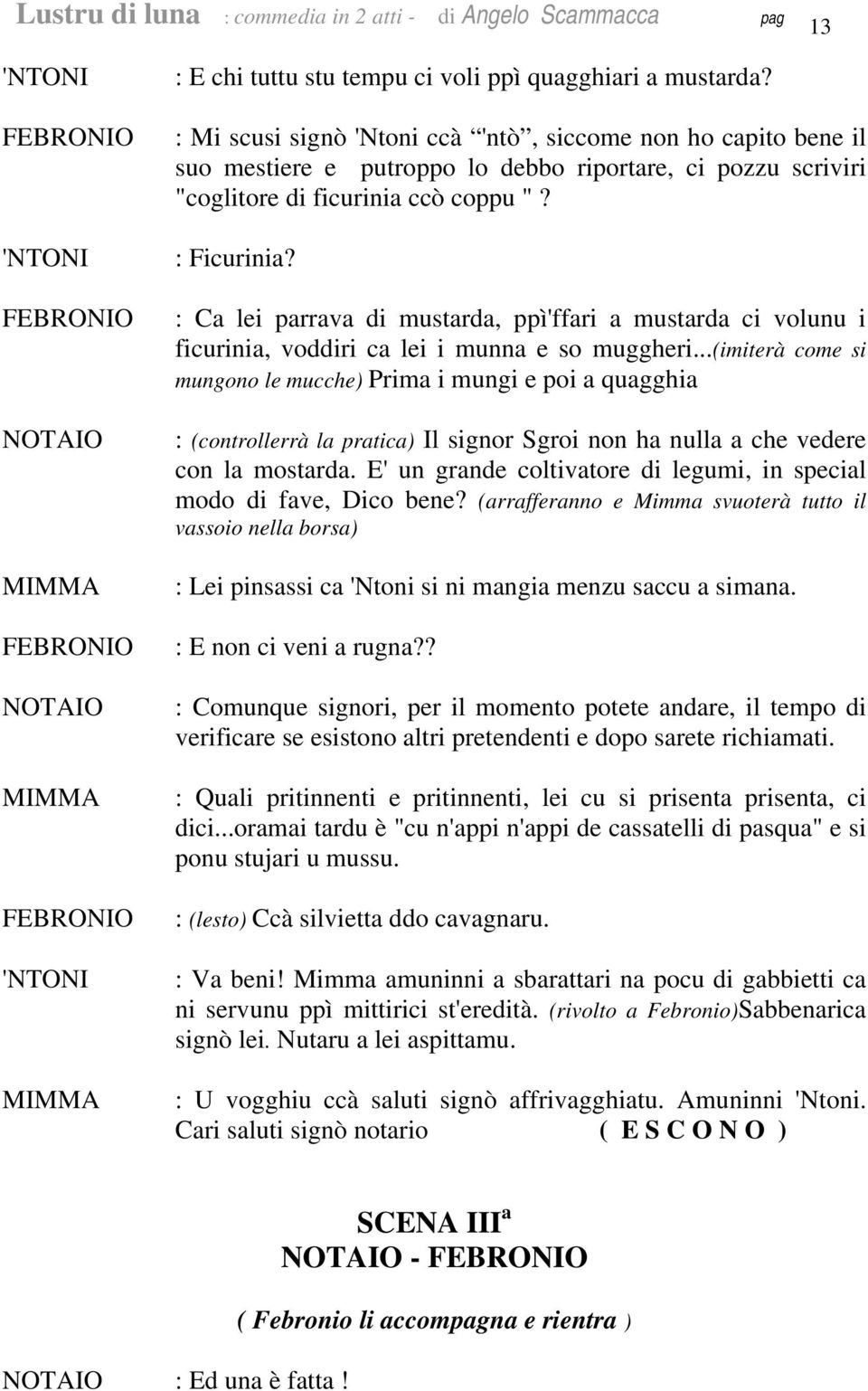 : Ca lei parrava di mustarda, ppì'ffari a mustarda ci volunu i ficurinia, voddiri ca lei i munna e so muggheri.