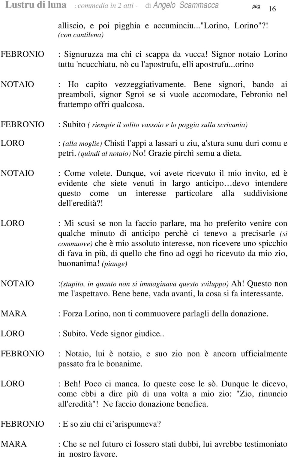 : Subito ( riempie il solito vassoio e lo poggia sulla scrivania) : (alla moglie) Chisti l'appi a lassari u ziu, a'stura sunu duri comu e petri. (quindi al notaio) No! Grazie pirchì semu a dieta.