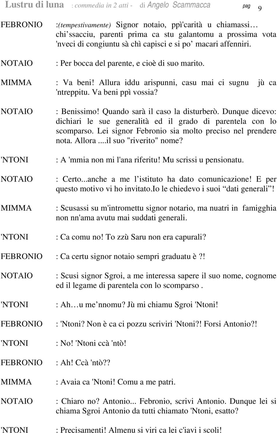 Dunque dicevo: dichiari le sue generalità ed il grado di parentela con lo scomparso. Lei signor Febronio sia molto preciso nel prendere nota. Allora...il suo "riverito" nome?